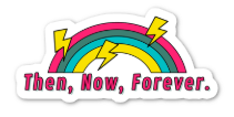 Then. Now. Forever. Rainbow Sticker